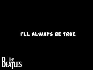 I’ll always be true