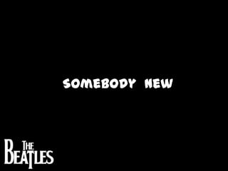 Somebody  new