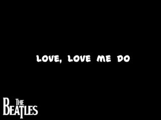 Love,  love  me  do