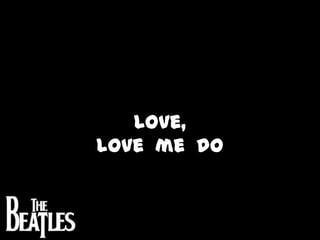 Love, love  me  do