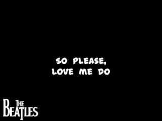 So  please,  Love  me  do