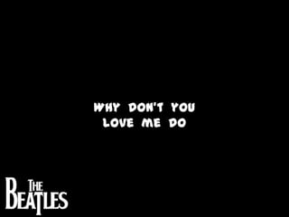 Why  don’t  you  love  me  do