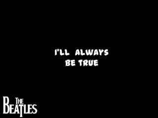 I’ll  always be true