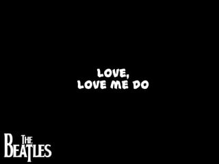 Love,love me do