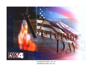 5. VETERANS DAY PARTS - 001 - 017
 VETERANS DAY PARTS - 001 - 017
 