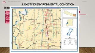 5. EXISTING ENVIRONMENTAL CONDITION
Topography and Land Use
4/2/2023
Birat Veneer and Ply Pvt. ltd.
25
Directions Current Land Use
East Agricultural Land
West Agricultural Land
North Agricultural land
South Road, Agricultural land
 