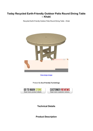 Today Recycled Earth-Friendly Outdoor Patio Round Dining Table
– Khaki
Recycled Earth-Friendly Outdoor Patio Round Dining Table – Khaki
View large image
Product By Eco-Friendly Furnishings
Technical Details
Product Description
 