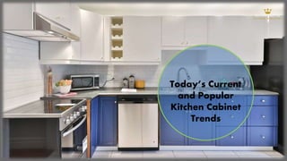 Today’s Current
and Popular
Kitchen Cabinet
Trends
 