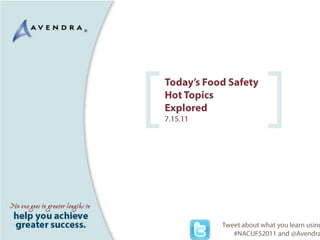 Today’s Food Safety Hot Topics Explored7.15.11 Tweet about what you learn using #NACUFS2011 and@Avendra. 