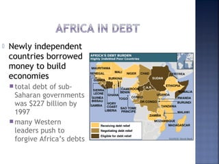    Newly independent
    countries borrowed
    money to build
    economies
     total debt of sub-
      Saharan gover...
