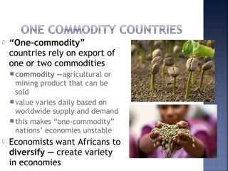    “One-commodity”
    countries rely on export of
    one or two commodities
     commodity   —agricultural or
      mi...