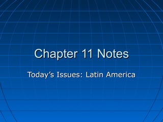 Chapter 11 NotesChapter 11 Notes
Today’s Issues: Latin AmericaToday’s Issues: Latin America
 