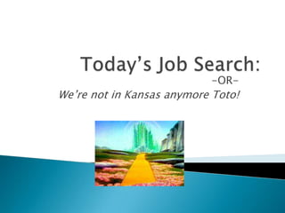 Today’s Job Search: -OR- We’re not in Kansas anymore Toto! 