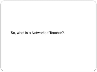 So, what is a Networked Teacher?
 