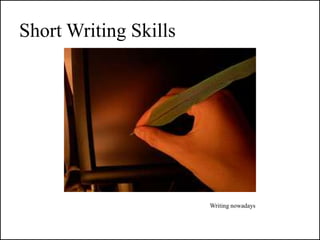 Short Writing Skills




                       Writing nowadays
 