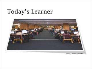 Today’s Learner




                  Learning Common is now full
 