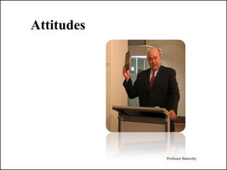 Attitudes




            Professor Battersby
 