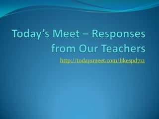 http://todaysmeet.com/hkespd712
 