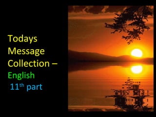 Todays
Message
Collection –
English
11th
part
 