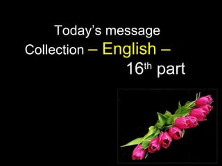 Today’s message
Collection – English –
16th
part
 