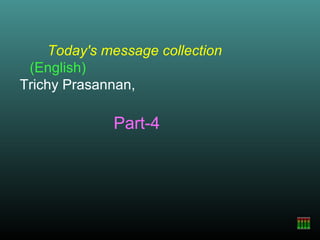 Today's message collection
 (English)
Trichy Prasannan,

              Part-4
 