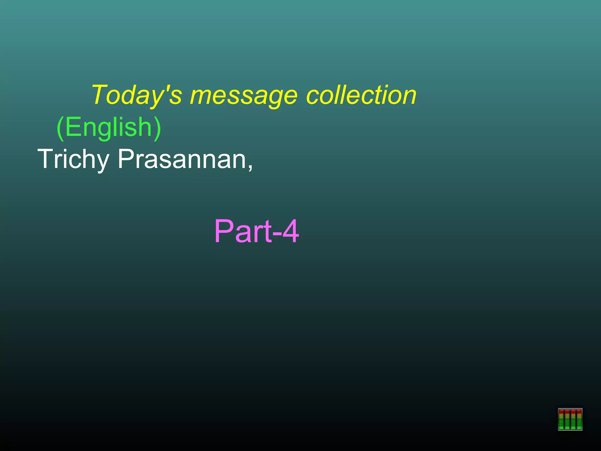 Today's message collection
(English)
Trichy Prasannan,
Part-4