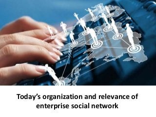 Today’s organization and relevance of 
enterprise social network 
 