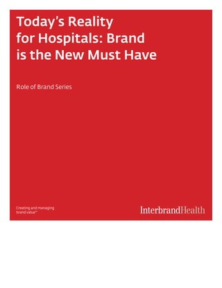 Today’s Reality
for Hospitals: Brand
is the New Must Have

Role of Brand Series
 