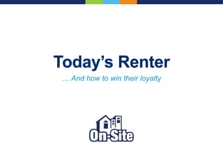 Today’s Renter
… And how to win their loyalty
 
