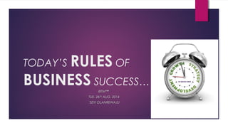TODAY’S RULES OF 
BUSINESS SUCCESS… 
BBIITTMM™ 
TTUUEE.. 2266TTHH AAUUGG.. 22001144 
‘‘SSEEYYII OOLLAANNRREEWWAAJJUU 
 