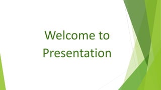 Welcome to
Presentation
 