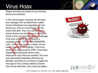© 2013 Property of JurInnov Ltd. All Rights Reserved© 2013 Property of JurInnov Ltd. All Rights Reserved
Virus Hoax
 