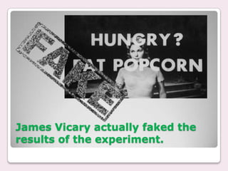 James Vicary actually faked the
results of the experiment.
 