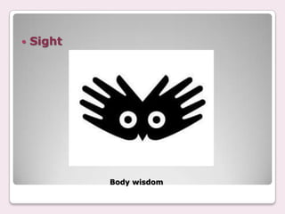    Sight




            Body wisdom
 