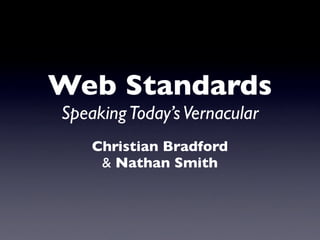 Web Standards
Speaking Today’s Vernacular
    Christian Bradford
      Nathan Smith
 