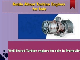 Guide About Turbine EnginesGuide About Turbine Engines
for Salefor Sale
Well Tested Turbine engines for sale in PrattavileWell Tested Turbine engines for sale in PrattavileWell Tested Turbine engines for sale in PrattavileWell Tested Turbine engines for sale in Prattavile
 