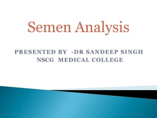 PRESENTED BY -DR SANDEEP SINGH
NSCG MEDICAL COLLEGE
Semen Analysis
 