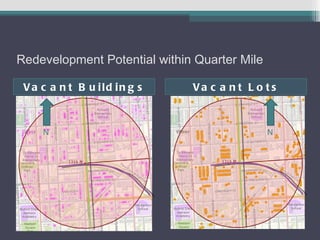 Redevelopment Potential within Quarter Mile

 Va c a n t B u ild in g s    Va c a n t L o t s



     N                                        N
 