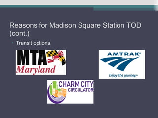 Reasons for Madison Square Station TOD
(cont.)
• Transit options.
 