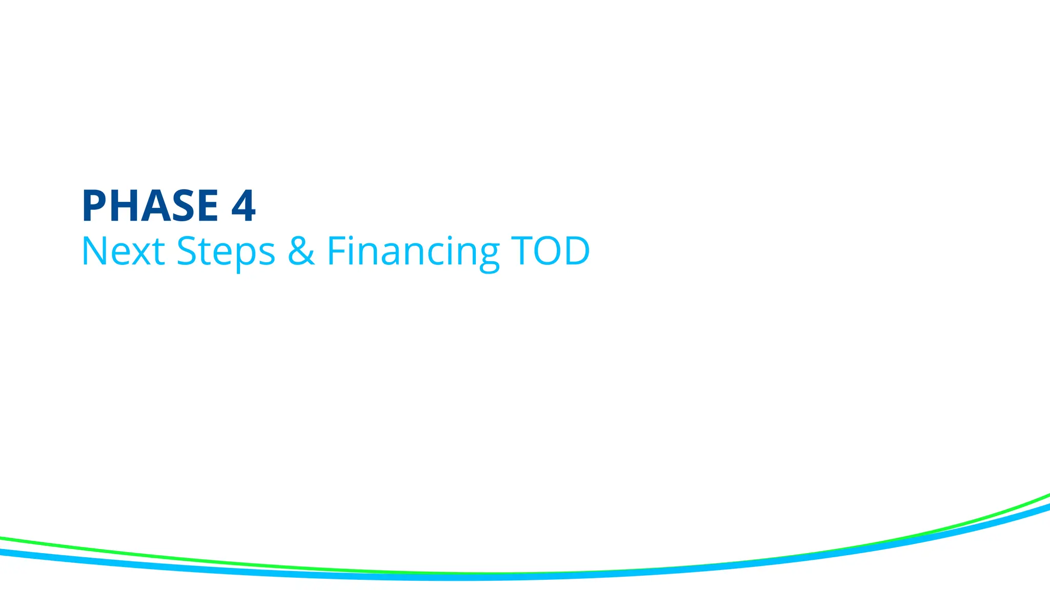 PHASE 4
Next Steps & Financing TOD
 