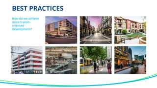 BEST PRACTICES
How do we achieve
more transit-
oriented
development?
 