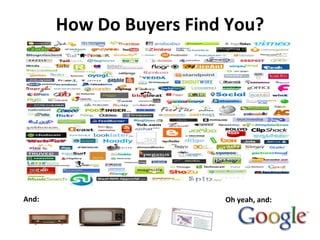 How Do Buyers Find You? Oh yeah, and: And: 