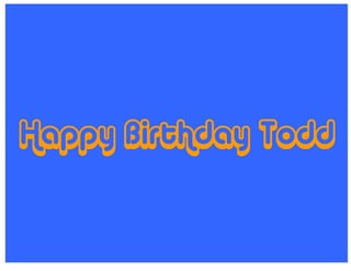 Happy Birthday Todd
 