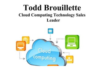 Todd Brouillette
Cloud Computing Technology Sales
Leader
 