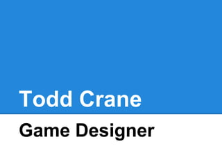 Todd Crane
Game Designer
 