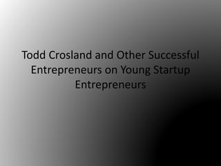 Todd Crosland and Other Successful
Entrepreneurs on Young Startup
Entrepreneurs
 