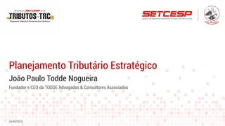 João Paulo Todde Nogueira
Planejamento Tributário Estratégico
24/05/2018
Fundador e CEO da TODDE Advogados & Consultores Associados
 
