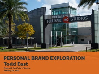 PERSONAL BRAND EXPLORATION
Todd East
Project & Portfolio I: Week 1
January 10, 2021
 