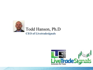 Todd Hanson, Ph.D   CEO of Livetradesignals 