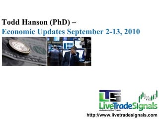 Todd Hanson (PhD) –  Economic Updates September 2-13, 2010 http://www.livetradesignals.com 